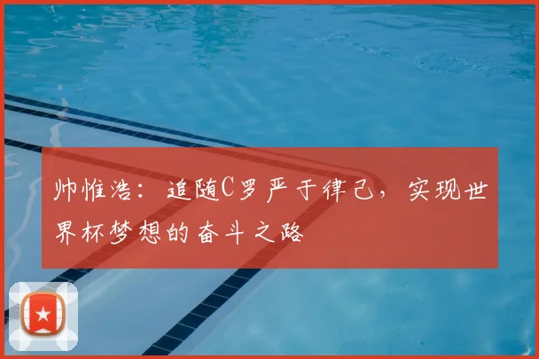 帅惟浩：追随C罗严于律己，实现世界杯梦想的奋斗之路