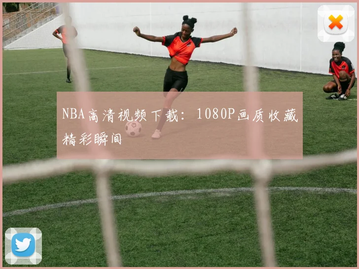 NBA高清视频下载：1080P画质收藏精彩瞬间